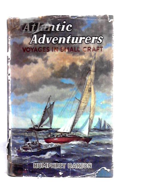 Atlantic Adventurers. Voyages In Small Craft. By Humphrey Barton