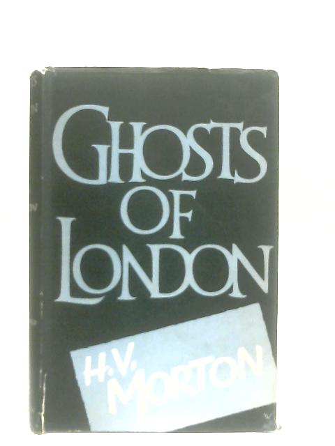 Ghosts of London By Morton, H.V.