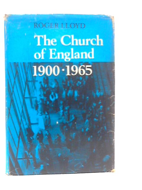 The Church of England 1900-1965 By Roger Lloyd