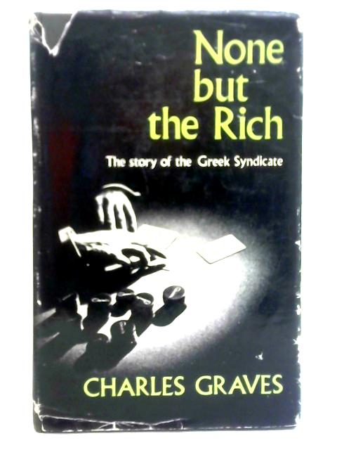 None But The Rich: The Life and Times of the Greek Syndicate By Charles Graves