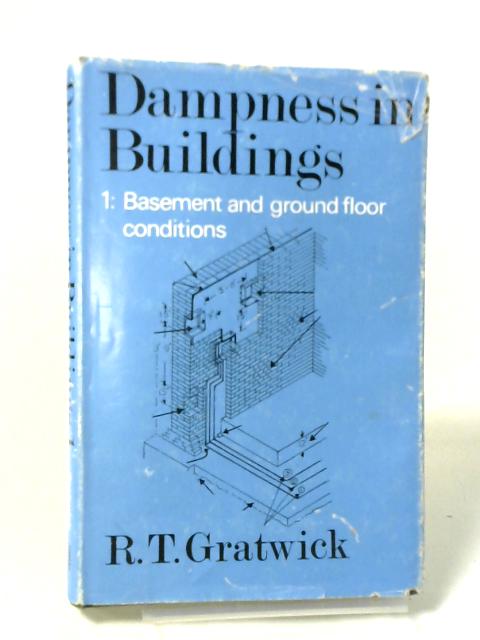 Dampness in Buildings Volume I: Basement and Ground Floor Conditions By R. T. Gratwick