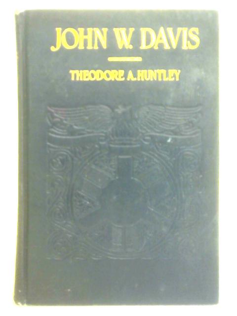 The Life of John W. Davis von Theodore A. Huntley