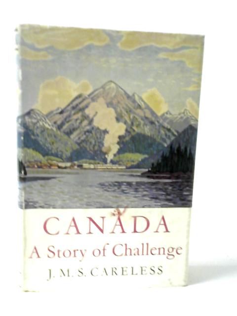 Canada - A Story of Challenge By J M C Careless