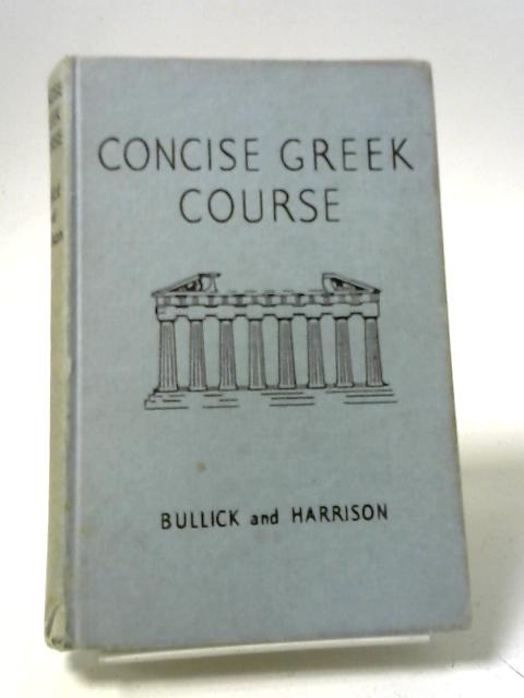 Concise Greek Course von W. J. Bullick and J. A. Harrison