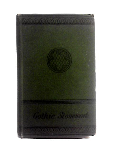 Gothic Stonework: Containing The History And Principles Of Church Architecture, And Illustrations Of The Characteristic Features Of Each Period, The Arrangement Of Ecclesiastical Edifices, And A Gloss By Ellis A. Davidson