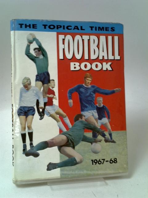 The Topical Times Football Book 1967-68 von Photographic