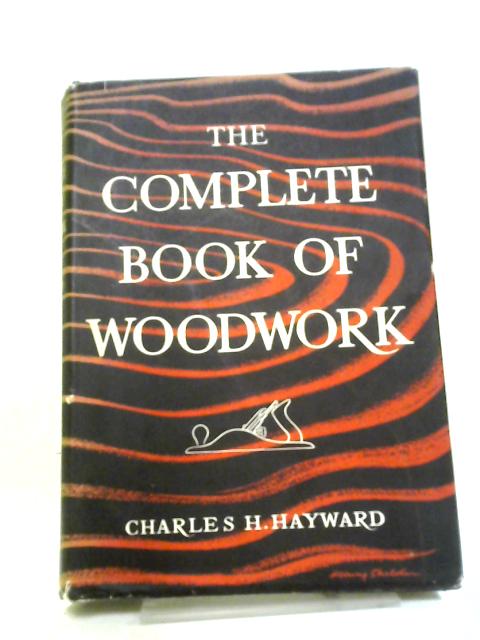 The Complete Book of Woodwork By Charles H. Hayward