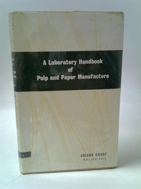 A Laboratory Handbook of Pulp and Paper Manufacture; Incorporating the Fourth Edition of Steven's Paper Mill Chemist von Julius Grant