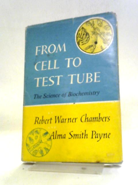 From Cell To Test Tube: The Science Of Biochemistry By R Warner Chambers, A Smith Payne