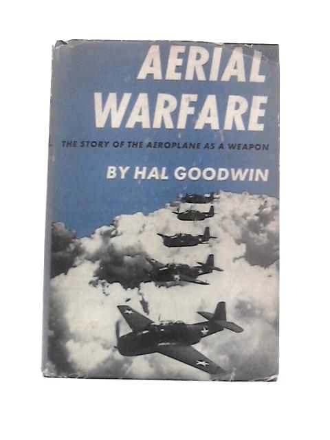 Aerial Warfare - the Story of the Aeroplane As a Weapon By Hal Goodwin and Don Cook