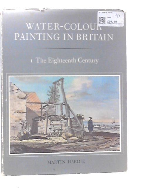 Water-Colour Painting in Britain: Volume I-The Eighteenth Century By Martin Hardie