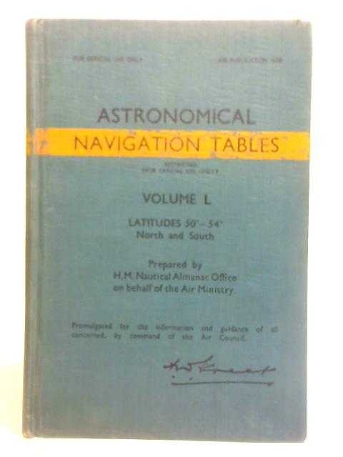 Astronomical Navigation Tables Volume L Latitudes 50-54 North And South By Unstated