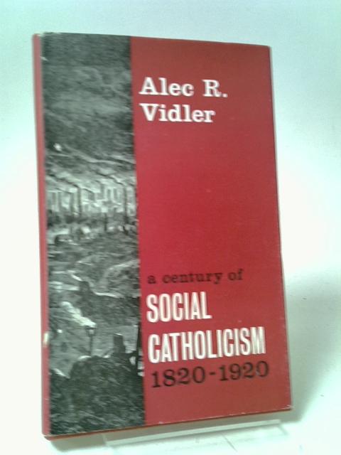 A Century of Social Catholicism : 1820-1920 By Vidler