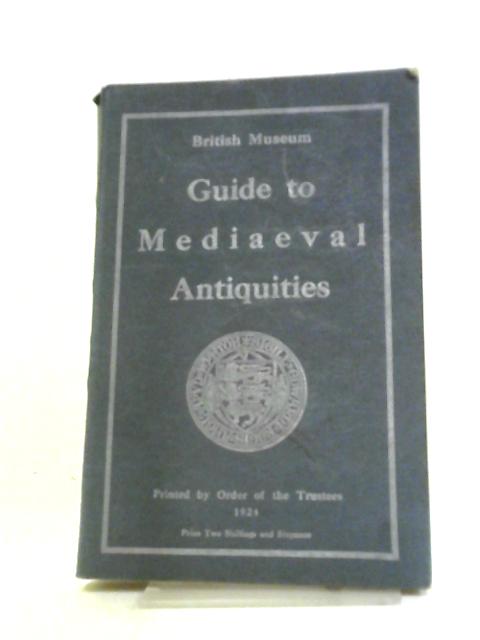 A Guide To The Mediaeval Antiquities And Objects Of Later Date In The Department Of British And Mediaeval Antiquities von O.M. Dalton