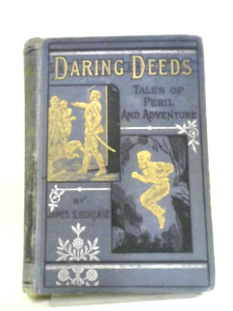 Daring Deeds and Tales of Peril and Adventure By James S. Borlase