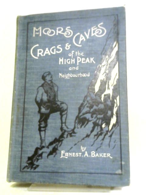 Moors Crags and Caves of the High Peak and Neighbourhood von Ernest A. Baker