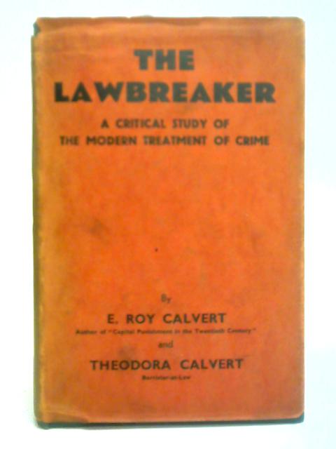 The Lawbreaker: A Critical Study of the Modern Treatment of Crime von E. R. & T. Calvert