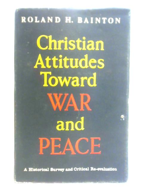 Christian Attitudes Toward War And Peace: A Historical Survey And Critical Re-evaluation von R. H. Bainton