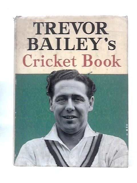 Trevor Bailey's Cricket Book By Trevor Bailey