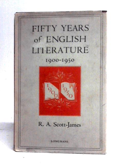 Fifty Years of English Literature, 1900 to 1950 By R. A. Scott-James