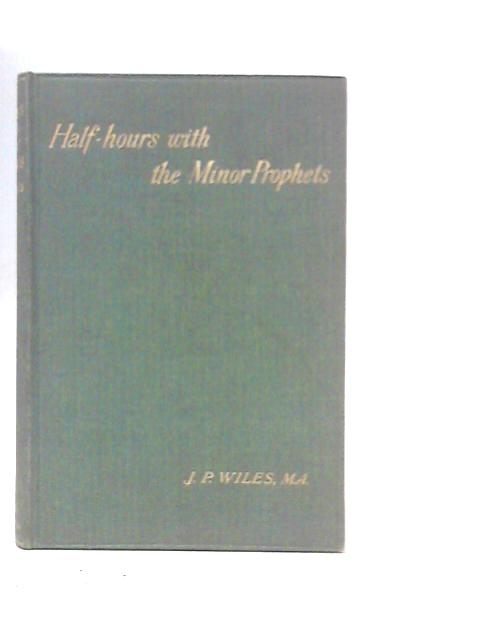 Half Hours With The Minor Prophets And The Lamentations By J.P.Wiles