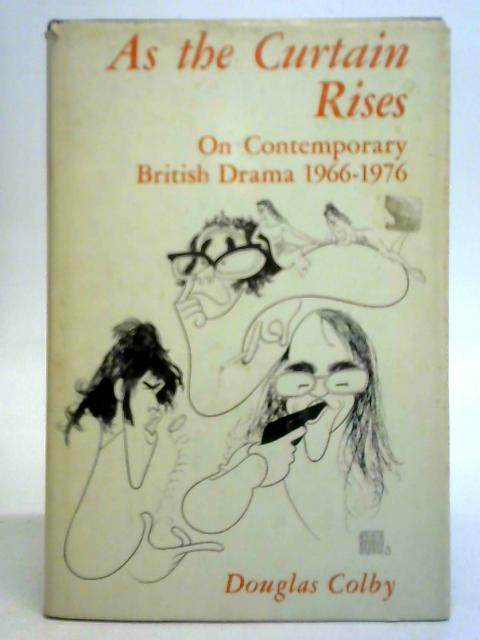 As the Curtain Rises on Contemporary British Drama, 1966-76 By Douglas Colby