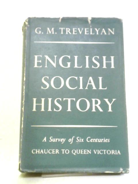 English Social History, A Survey of 6 Centuries. Chaucer to Queen Victoria von G. M. Trevelyan