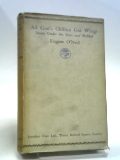 All God's Chillun Got Wings; Desire Under the Elms and Welded By Eugene O'Neill