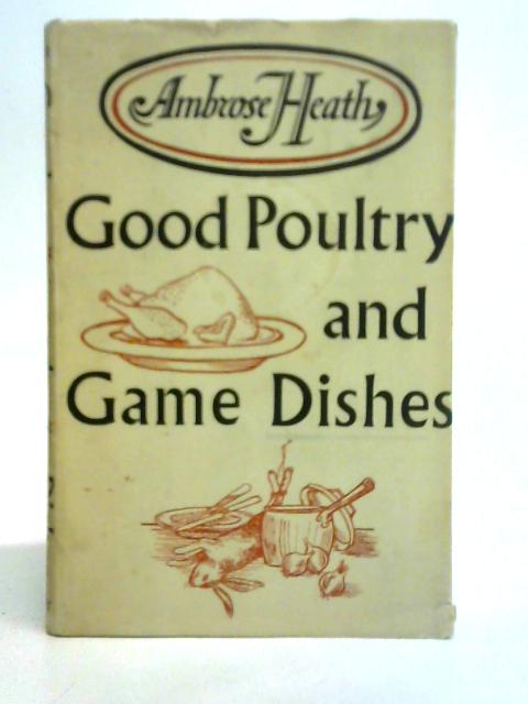 Good Poultry And Game Dishes; With A Note On The Cooking Of Wildfowl von Ambrose Heath