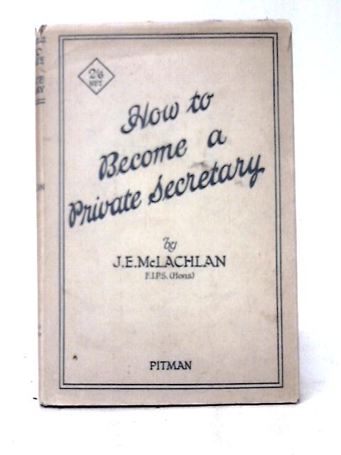 How To Become A Private Secretary By J. E. McLachlan