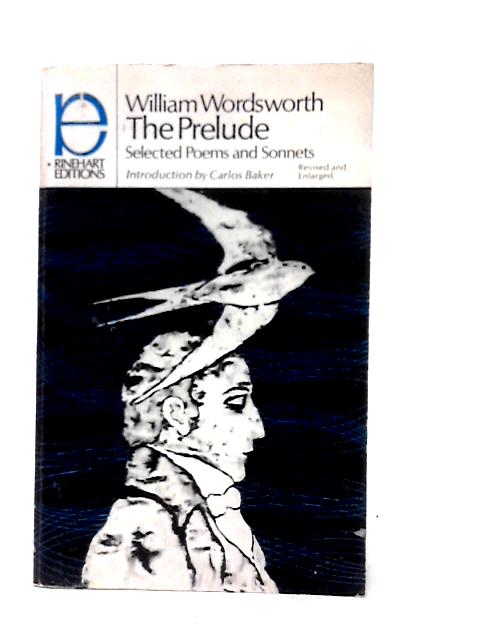 William Wordsworth's The Prelude : With A Selection From The Shorter Poems, The Sonnets, The Recluse, And The Excursion And Three Essays On The Art Of Poetry By William Wordsworth, Carlos Baker (ed)