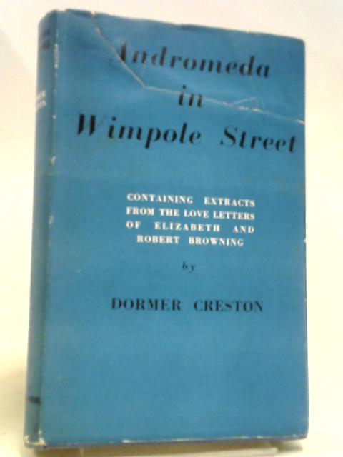 Andromeda In Wimpole Street Extracts From The Love Letters Of Elizabeth And Robert Browning. von Dormer Creston