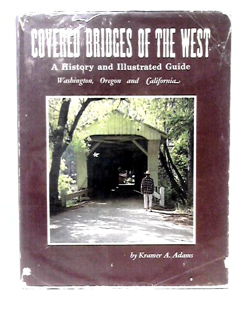 Covered Bridges of the West: A History and Illustrated Guide: Washington, Oregon, California By Kramer Adams