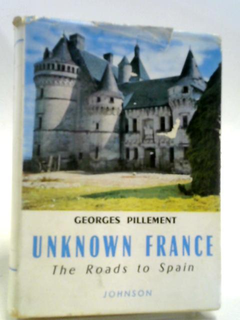 Unknown France: The Roads to Spain By Georges Pillement