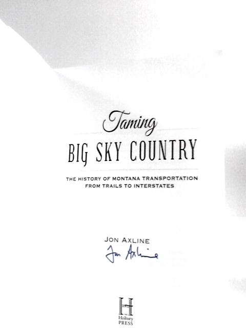 Taming Big Sky Country: The History of Montana Transportation from Trails to Interstates von Jon Axline