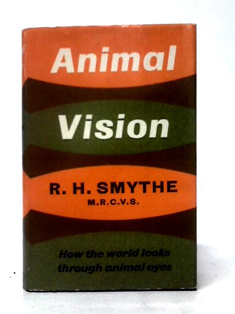 Animal Vision: What Animals See By Reginald Harrison Smythe