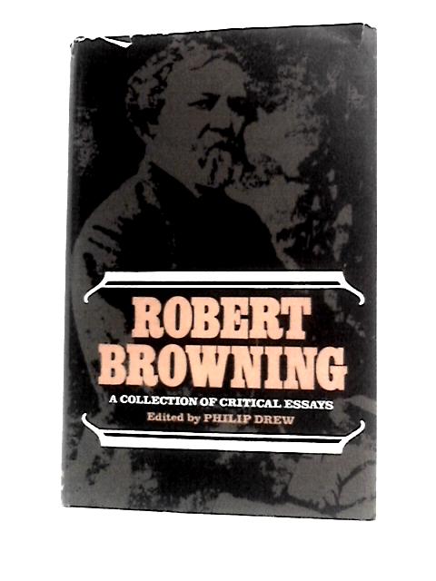 Robert Browning: A Collection Of Critical Essays By Philip Drew (Ed.)