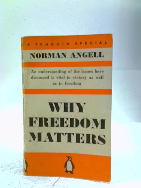 Why Freedom Matters : A Penguin Special By Norman Angell