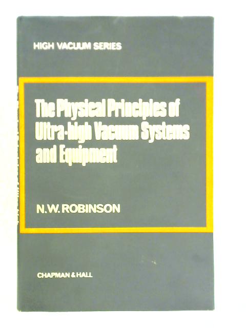 The Pysical Principles of Ultra-High Vacuum: Systems and Equipment By Norman W. Robinson