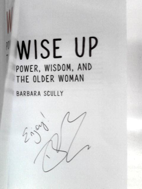 Wise Up: Power, Wisdom, and the Older Woman By Barbara Scully