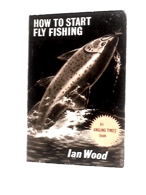 How to Start Fly Fishing By Ian Wood