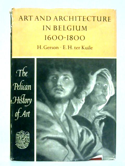 Art and Architecture in Belgium - 1600 to 1800 By H. Gerson and E. H. Ter Kuile