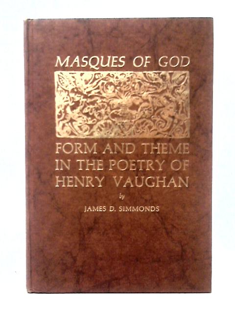 Masques of God: Form and Theme in the Poetry of Henry Vaughan von James D. Simmonds