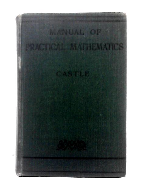 A Manual of Practical Mathematics By Frank Castle