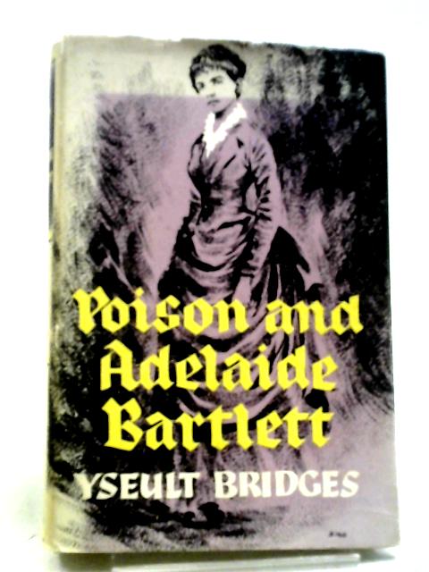 Poison And Adelaide Bartlett: The Pimlico Poisoning Case By Yseult Bridges