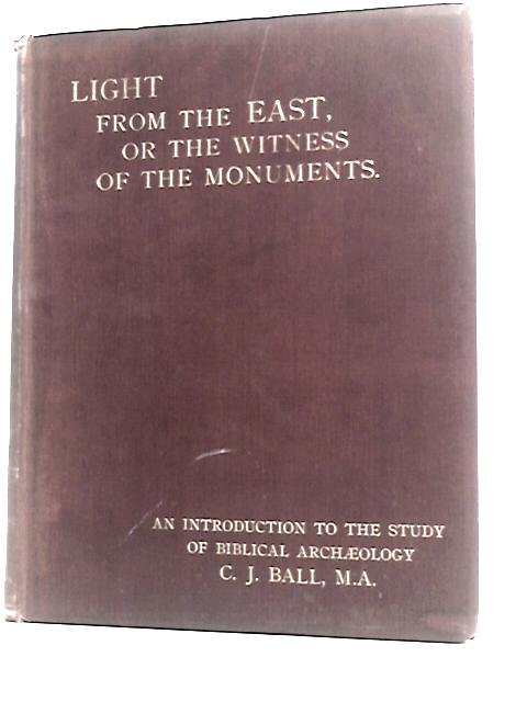 Light from the East, or the Witness of Monuments By C.J. Ball