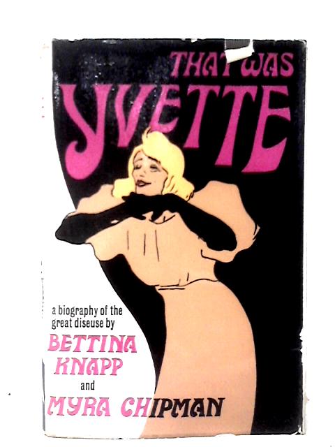 That Was Yvette: The Biography Of A Great Diseuse By Bettina Knapp & Myra Chipman