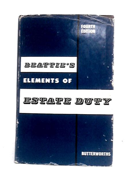 The Elements of Estate Duty By C N Beattie