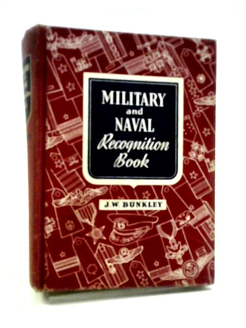 Military And Naval Recognition Book: A Handbook On The Organization, Uniforms And Insignia Of Rank Of The World's Armed Forces; Etiquette And Customs Of U.S. Decorations, Medals And Ribbons By Joel William Bunkley