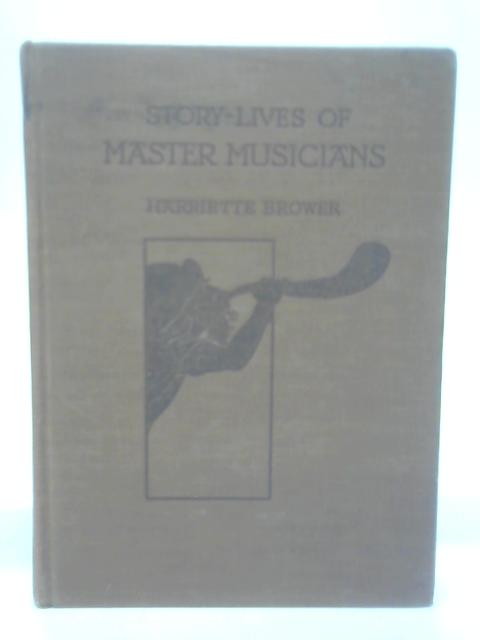 Story-Lives of Master Musicians von Harriette Brower